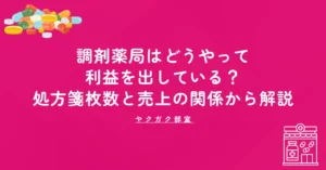 調剤薬局はどうやって利益を出している？処方箋枚数と売上の関係から解説