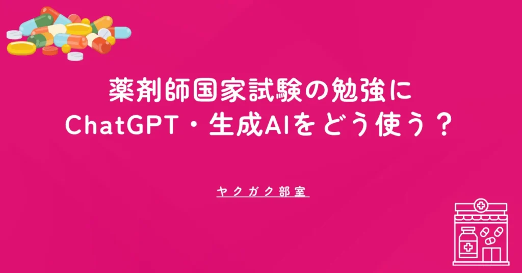 薬剤師国家試験の勉強にChatGPT・生成AIをどう使う？自分で解けるようになるAI勉強法