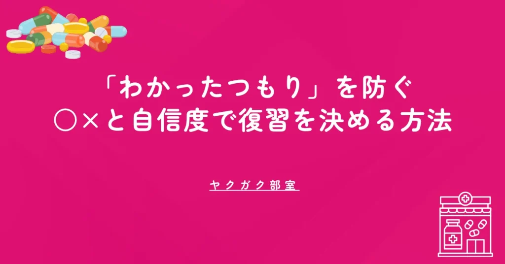 薬剤師国家試験の「わかったつもり」を防ぐ｜○×と自信度で復習を決める方法