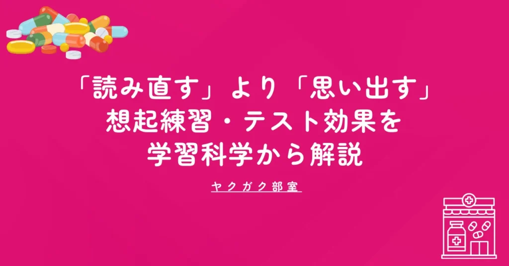 薬剤師国家試験は「読み直す」より「思い出す」｜想起練習・テスト効果を学習科学から解説