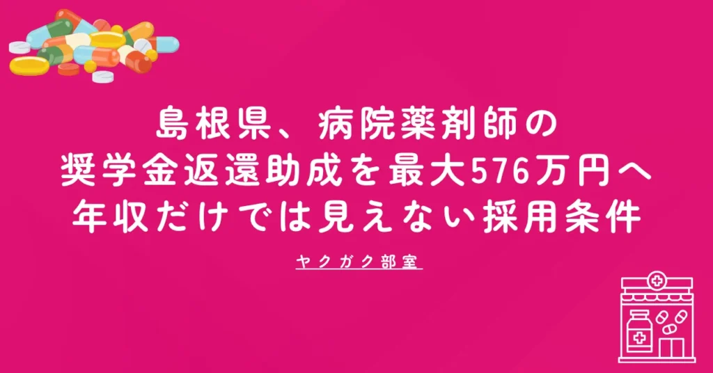 島根県、病院薬剤師の奨学金返還助成を最大576万円へ｜年収だけでは見えない採用条件